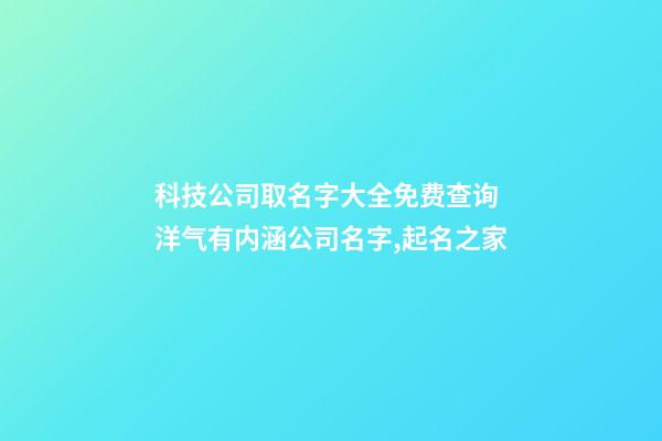 科技公司取名字大全免费查询 洋气有内涵公司名字,起名之家-第1张-公司起名-玄机派